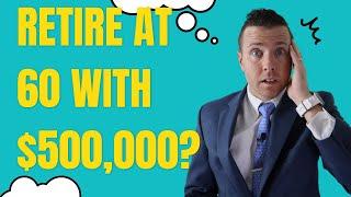 Can I Retire at 60 with $500,000 Saved For Retirement || Retire at 60, 62, or 67?