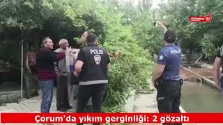 Çorum'da yıkım gerginliği!