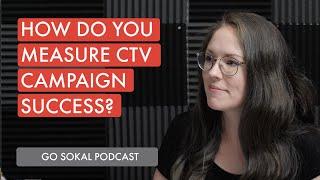 How Do You Measure CTV Campaign Success? | Go Sokal Podcast