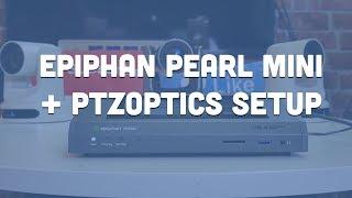 Epiphan Pearl Mini + PTZOptics Setup