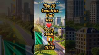 Top 10 countries that love Ivory coast  in 2025 #top #geography #worldcup #love #map #africacount