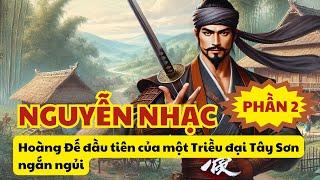 Lịch sử Việt Nam: Nguyễn Nhạc Hoàng Đế đầu tiên của một Triều đại Tây Sơn ngắn ngủi. PHẦN 2