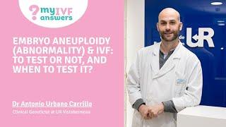 Embryo aneuploidy (abnormality) & IVF:  to test or not,  and when to test it?