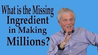 Missing Ingredient in Making Millions