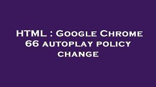 HTML : Google Chrome 66 autoplay policy change