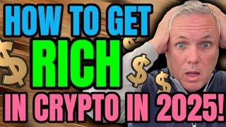 HOW YOU ARE GOING TO GET RICH IN CRYPTO IN 2025! THE "SECRET" TO CRYPTO PROFITS - REVEALED!