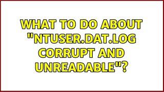 What to do about "ntuser.dat.log corrupt and unreadable"?