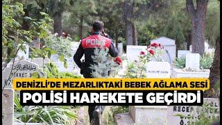 Denizli'de Mezarlıktaki Bebek Ağlama Sesi Polisi Harekete...- Denizli Haberleri - HABERDENİZLİ.COM