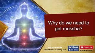 Why do we need to get moksha?