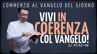 Commento al Vangelo del giorno - VIVI IN COERENZA COL VANGELO! - Lc 11,42-46