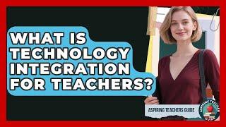 What Is Technology Integration For Teachers? - Aspiring Teacher Guide