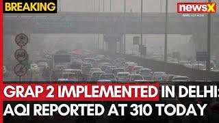 Delhi Pollution | GRAP 2 Implimented In Delhi | Delhi's AQI Reported At 310 Today | NewsX