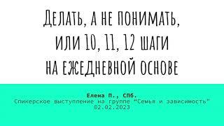 Елена П., СПб. Делать, а не понимать, или 10, 11, 12 шаги на ежедневной основе. 02.02.2023