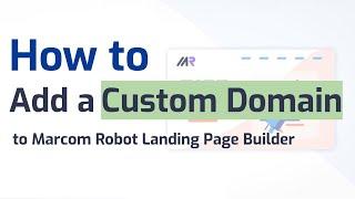 How to Add a Custom Domain to Marcom Robot Landing Page Builder