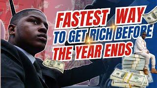 Fastest Way To Get Rich Before The End Of The Year