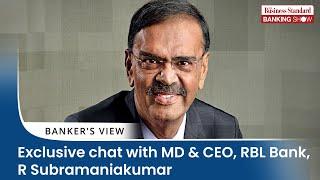 Exclusive chat with MD & CEO, RBL Bank, R Subramaniakumar