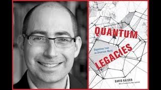 David Kaiser, "Quantum Legacies: Dispatches from an Uncertain World"