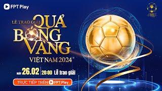 TRỰC TIẾP: LỄ TRAO GIẢI QUẢ BÓNG VÀNG VIỆT NAM 2024