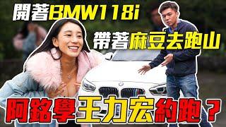 開著BMW118i 帶著麻豆去跑山 阿銘學王力宏約跑？｜實車詳細介紹｜0-100加速｜綜合油耗測試｜綜合隔音測試｜美女賞車介紹 EP81