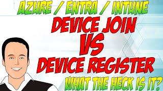 Device Join vs Device Register in Azure, Entra, and Intune