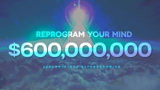 $600 Million Dollars - Law of Attraction - Reprogram Your Subconscious Mind