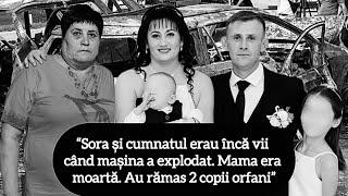 “Sora și cumnatul erau încă vii când mașina a explodat. Mama era moartă. Au rămas 2 copii orfani”