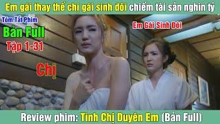 Review Phim: Em gái thay thế chị gái sinh đôi chiếm tài sản nghìn tỷ | Tình Chị Duyên Em (Bản Full)