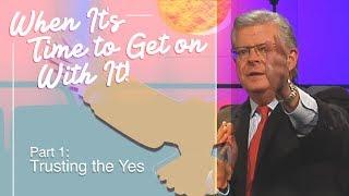 When It’s Time to Get on With It! - Part 1: Trusting the Yes | Dr. Roger Teel