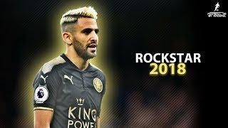 Riyad MAHREZ 2018 | ROCKSTAR ft. Post Malone ● Crazy Skills, Assists & Goals 2018 | HD 1080p