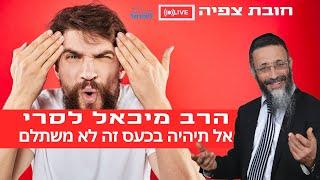 הרב מיכאל לסרי | אל תיהיה בכעס זה לא משתלם שידור חי