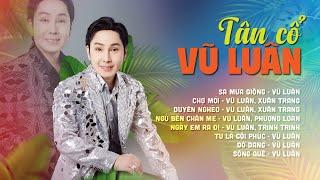 TÂN CỔ VŨ LUÂN 2023 | SA MƯA GIÔNG, CHỢ MỚI, DUYÊN NGHÈO....