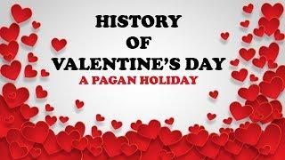 HISTORY OF VALENTINE'S DAY: A PAGAN HOLIDAY