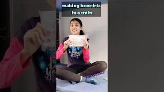 MAKING BRACELETS IN TRAIN  #shorts #youtubeshorts