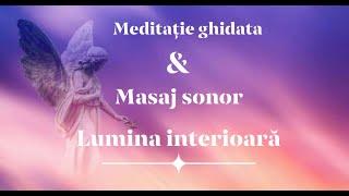 Meditatie ghidata & Masaj Sonor - Lumina Interioara esti Tu!