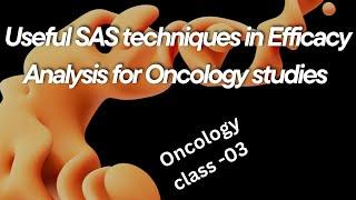 Useful SAS techniques in Efficacy Analysis for Oncology studies- class 3