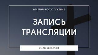 Вечернее богослужение | 25.08.2024