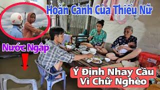 Buổi Cơm Rơi Nước Mắt Của Gia Đình Thiếu Nữ Muốn Ra Đi Tại Cây Cầu Vì Chữ Nghèo