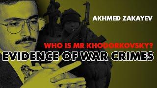 Who is Mr. Khodorkovsky? EVIDENCE OF WAR CRIMES. Akhmed Zakaev