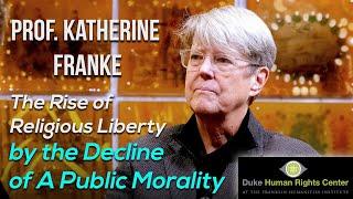 The Rise of Religious Liberty and the Decline of A Public Morality with Katherine Franke
