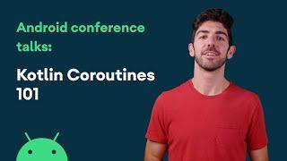 Kotlin Coroutines 101 - Android Conference Talks