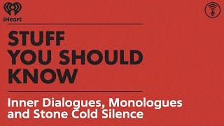 Inner Dialogues, Monologues and Stone Cold Silence | STUFF YOU SHOULD KNOW