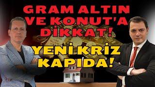 GRAM ALTIN VE KONUT YATIRIMCILARI DİKKAT! YENİ KRİZ KAPIDA!