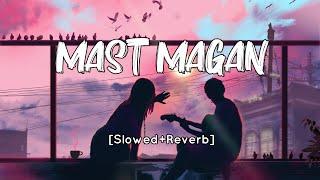 Mast Magan [Slowed+Reverb] Arijit Singh | Chinmayi Sripada | SV Lofi