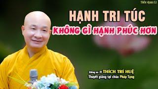 Không Gì Hạnh Phúc Hơn Những Gì Mình Đang Có Hạnh Tri Túc - Cực hay. Thầy Thích Trí Huệ