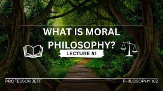 Lecture 1: What Is Moral Philosophy?