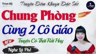 Nghe Là Phê – Những Ngày Chung Phòng Cùng Hai Cô Giáo | Nghe Truyện Đêm Khuya Thầm Kín Ngủ Ngon