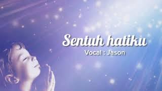 Sentuh Hatiku - Jason [ LIRIK & COVER ]