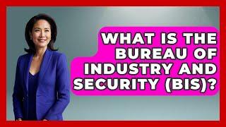 What Is The Bureau Of Industry And Security (BIS)? - International Policy Zone