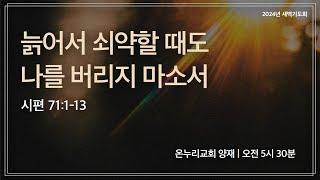 [양재 새벽기도회] 늙어서 쇠약할 때도 나를 버리지 마소서(시편 71:1-13) | 2024.11.14