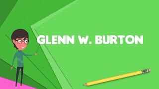 What is Glenn W. Burton? Explain Glenn W. Burton, Define Glenn W. Burton, Meaning of Glenn W. Burton